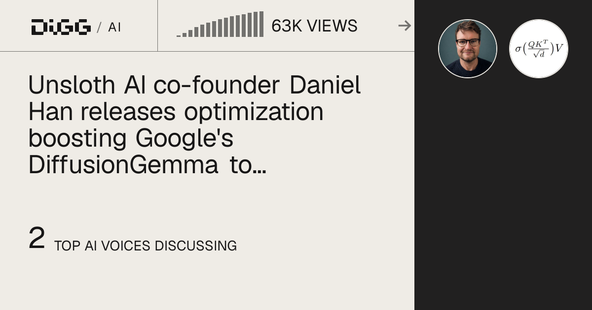 Unsloth AI co-founder Daniel Han releases optimization boosting Google's DiffusionGemma to over 2,000 tokens per second · Digg