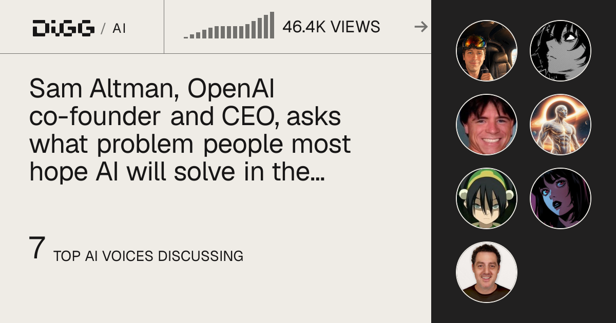 Sam Altman, OpenAI co-founder and CEO, asks what problem people most hope AI will solve in the future · Digg